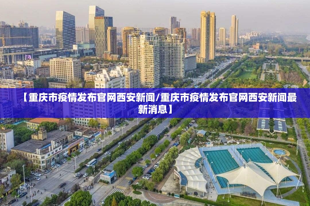 【重庆市疫情发布官网西安新闻/重庆市疫情发布官网西安新闻最新消息】