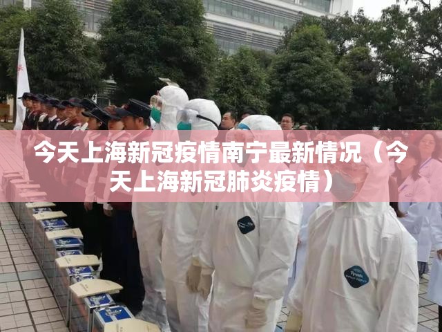 今天上海新冠疫情南宁最新情况（今天上海新冠肺炎疫情）