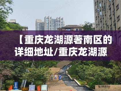 【重庆龙湖源著南区的详细地址/重庆龙湖源著南区二手房均价】