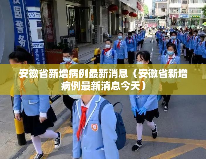 安徽省新增病例最新消息（安徽省新增病例最新消息今天）