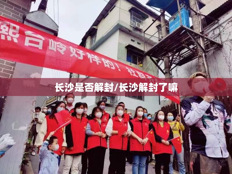 长沙是否解封/长沙解封了嘛