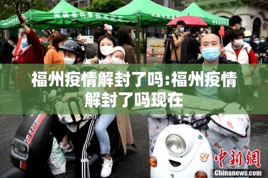 福州疫情解封了吗:福州疫情解封了吗现在