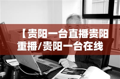 【贵阳一台直播贵阳重播/贵阳一台在线直播今天】