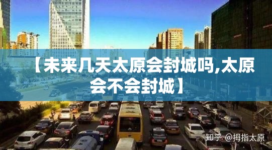 【未来几天太原会封城吗,太原会不会封城】