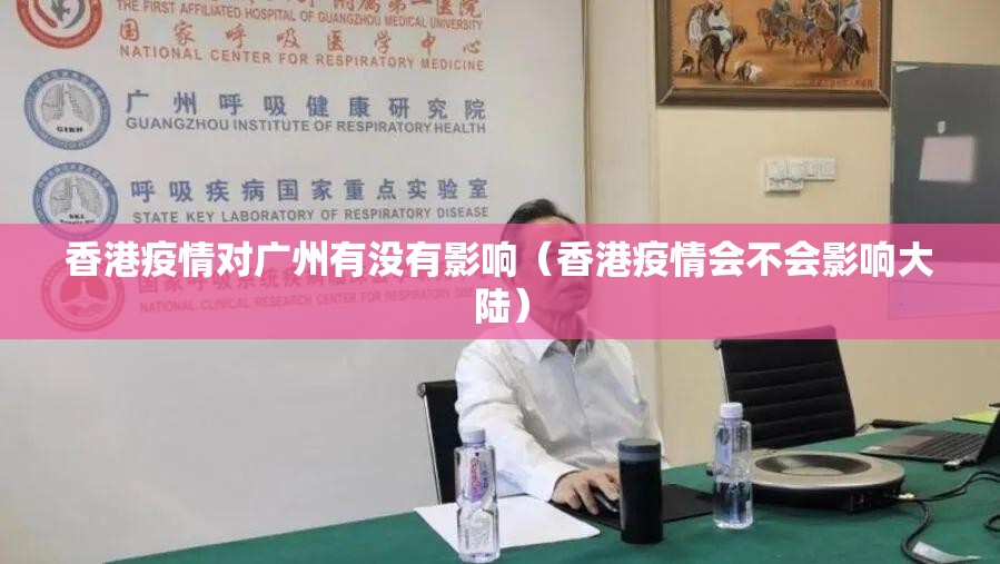 香港疫情对广州有没有影响（香港疫情会不会影响大陆）