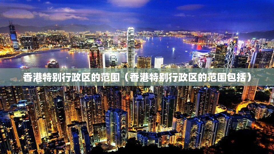 香港特别行政区的范围（香港特别行政区的范围包括）