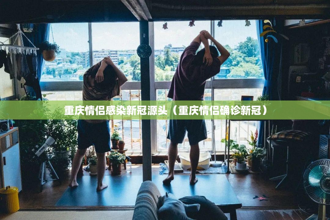 重庆情侣感染新冠源头（重庆情侣确诊新冠）