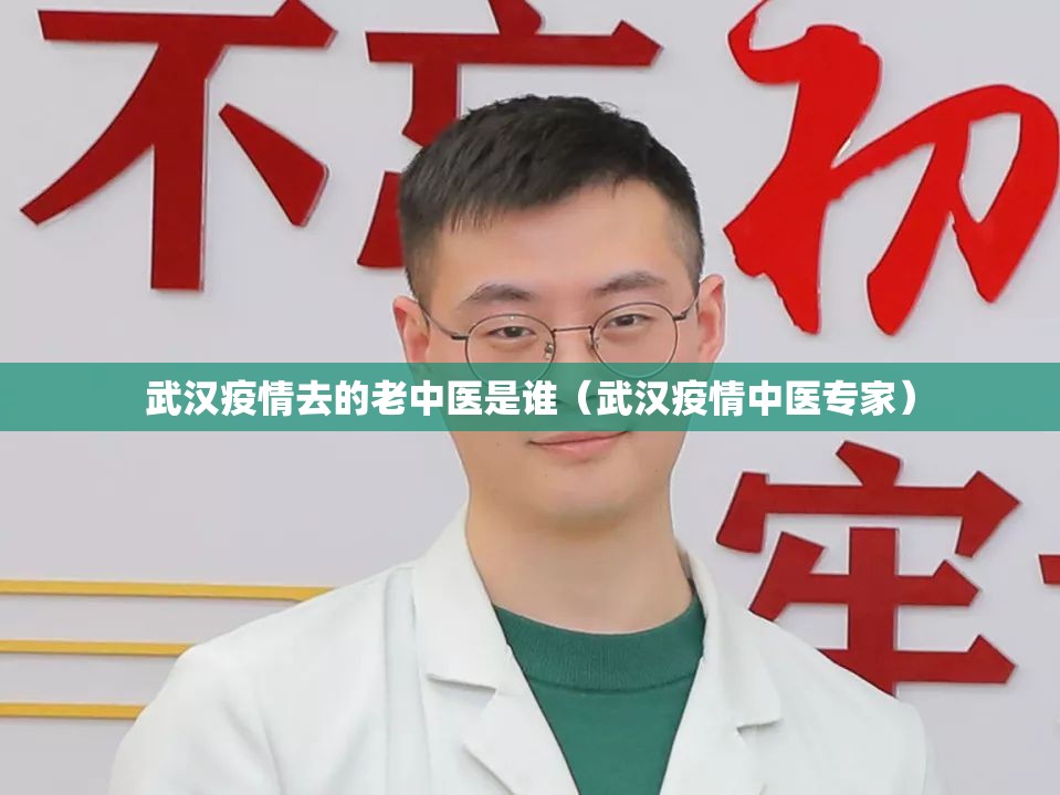 武汉疫情去的老中医是谁（武汉疫情中医专家）