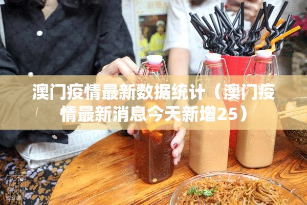 澳门疫情最新数据统计（澳门疫情最新消息今天新增25）