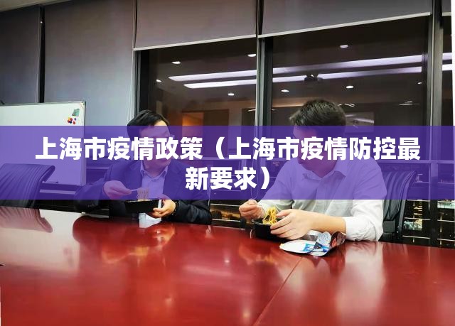 上海市疫情政策（上海市疫情防控最新要求）