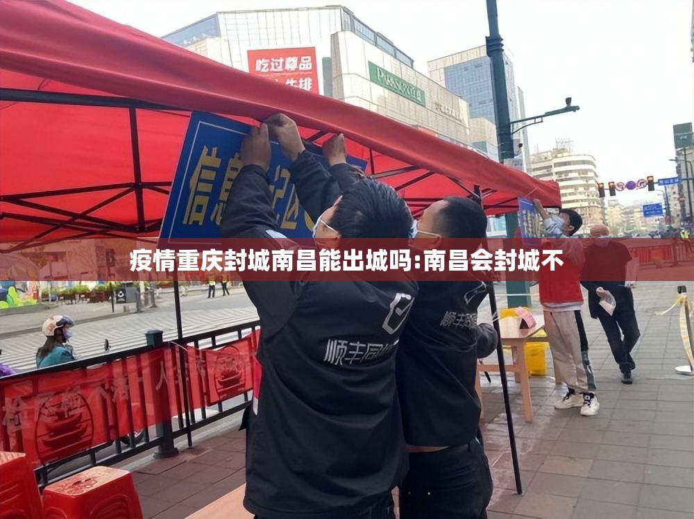 疫情重庆封城南昌能出城吗:南昌会封城不