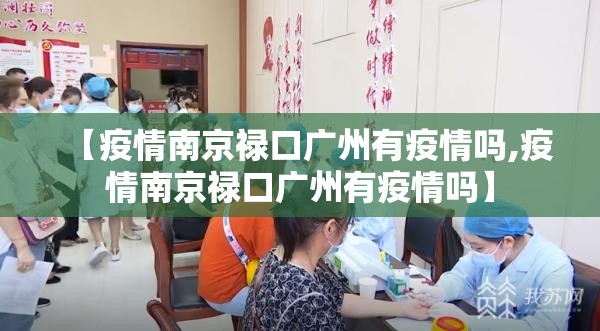 【疫情南京禄口广州有疫情吗,疫情南京禄口广州有疫情吗】