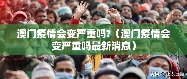 澳门疫情会变严重吗?（澳门疫情会变严重吗最新消息）