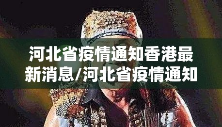 河北省疫情通知香港最新消息/河北省疫情通知香港最新消息查询