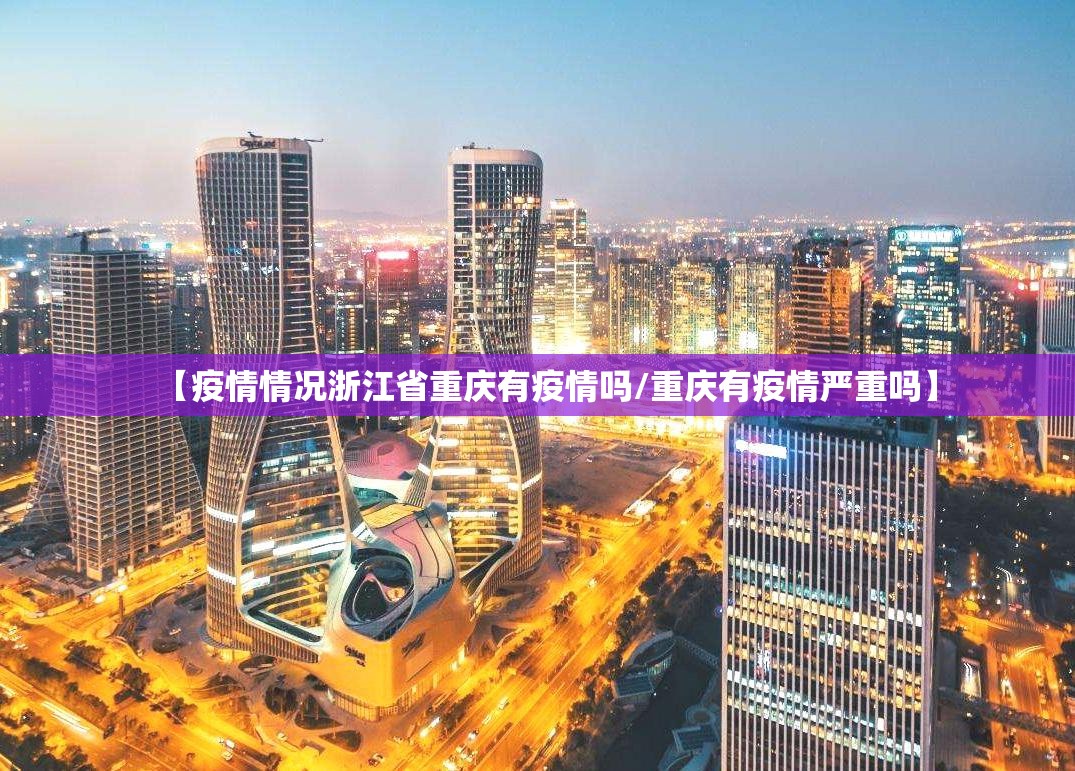 【疫情情况浙江省重庆有疫情吗/重庆有疫情严重吗】