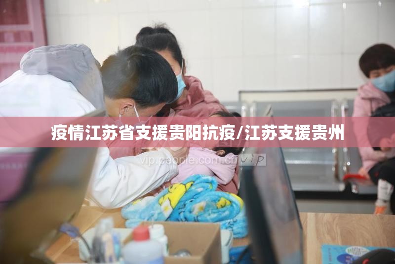 疫情江苏省支援贵阳抗疫/江苏支援贵州