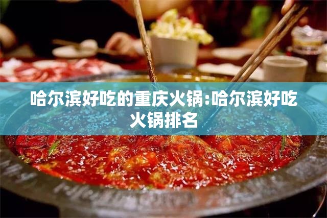哈尔滨好吃的重庆火锅:哈尔滨好吃火锅排名