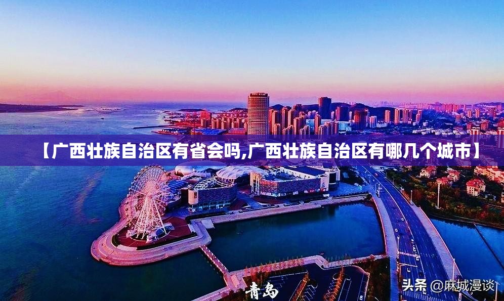 【广西壮族自治区有省会吗,广西壮族自治区有哪几个城市】