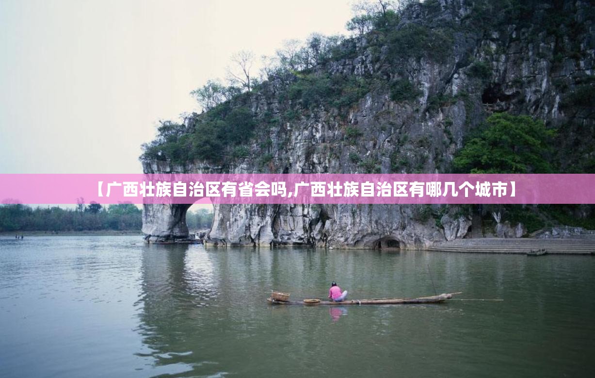 【广西壮族自治区有省会吗,广西壮族自治区有哪几个城市】