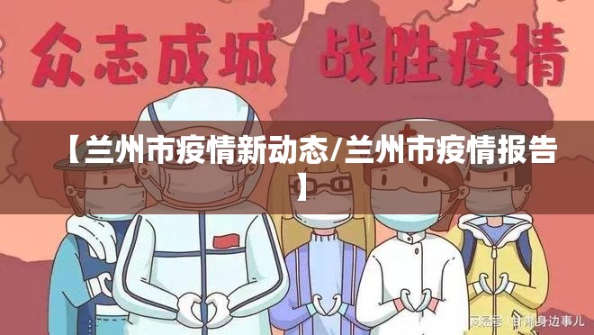 【兰州市疫情新动态/兰州市疫情报告】