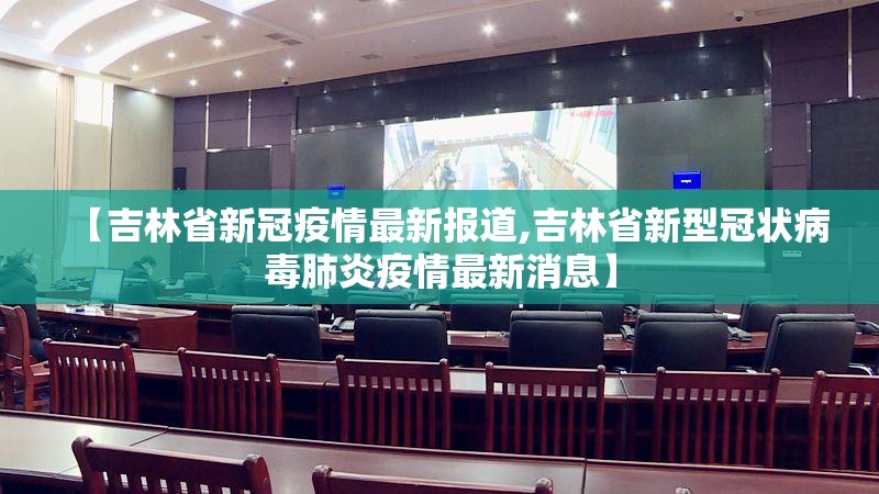 【吉林省新冠疫情最新报道,吉林省新型冠状病毒肺炎疫情最新消息】