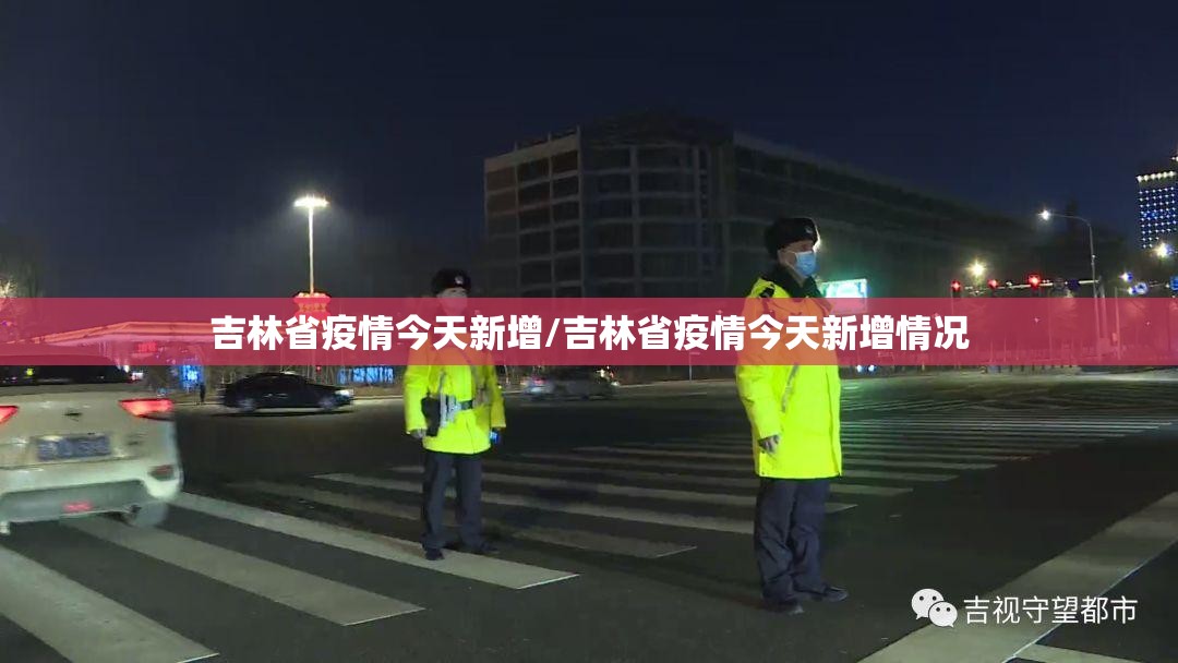 吉林省疫情今天新增/吉林省疫情今天新增情况
