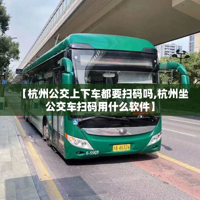 【杭州公交上下车都要扫码吗,杭州坐公交车扫码用什么软件】