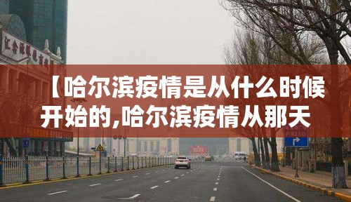 【哈尔滨疫情是从什么时候开始的,哈尔滨疫情从那天开始的】
