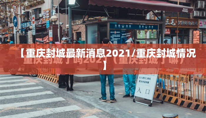 【重庆封城最新消息2021/重庆封城情况】