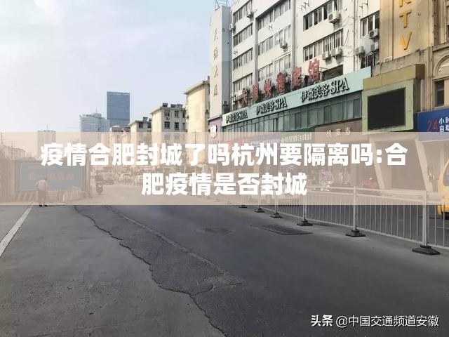 疫情合肥封城了吗杭州要隔离吗:合肥疫情是否封城