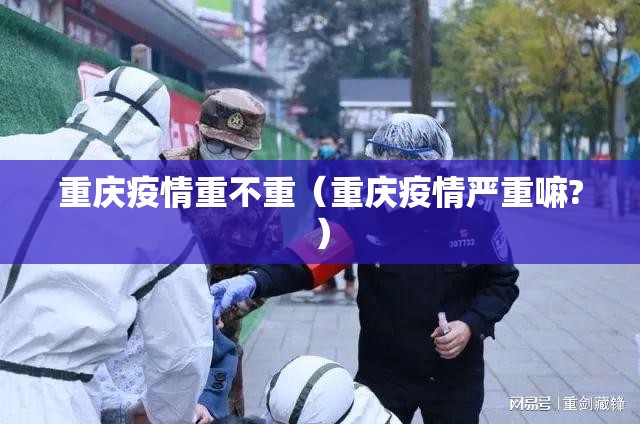 重庆疫情重不重（重庆疫情严重嘛?）