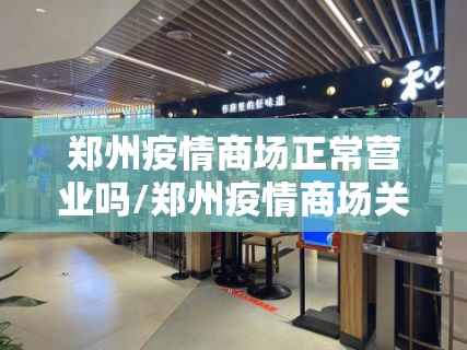 郑州疫情商场正常营业吗/郑州疫情商场关门了吗