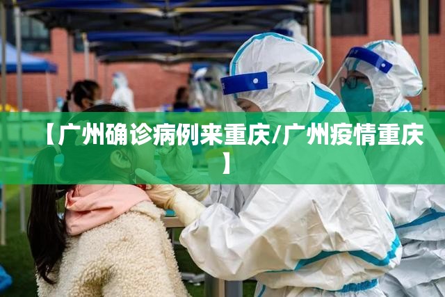【广州确诊病例来重庆/广州疫情重庆】