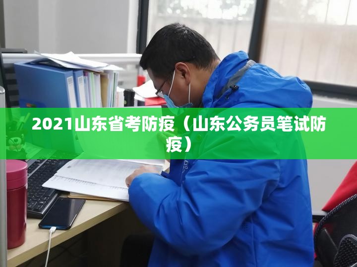 2021山东省考防疫（山东公务员笔试防疫）