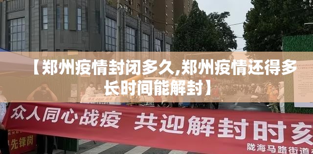 【郑州疫情封闭多久,郑州疫情还得多长时间能解封】