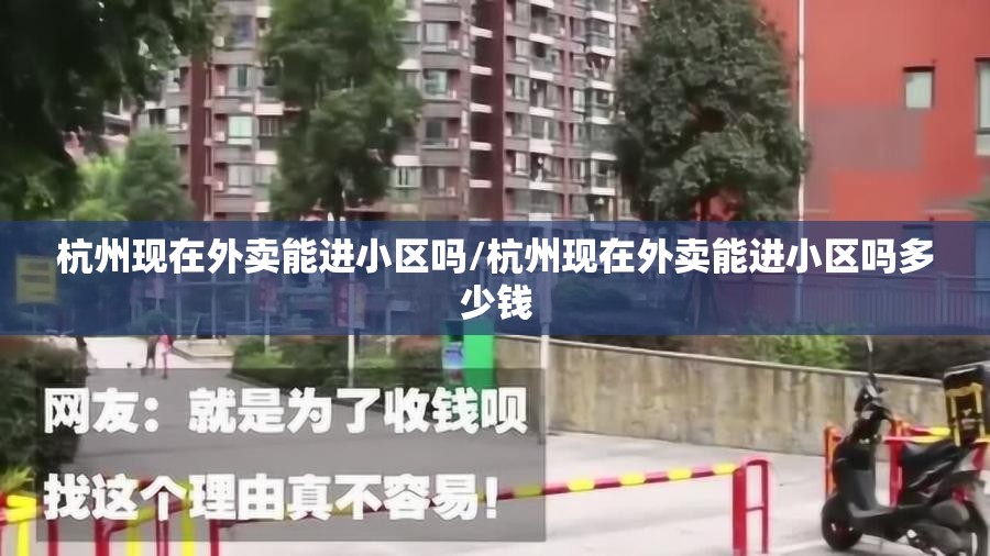 杭州现在外卖能进小区吗/杭州现在外卖能进小区吗多少钱