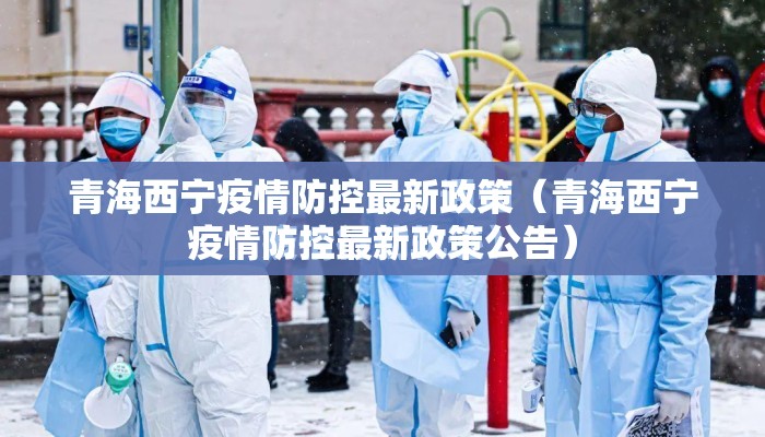 青海西宁疫情防控最新政策（青海西宁疫情防控最新政策公告）