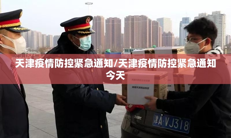 天津疫情防控紧急通知/天津疫情防控紧急通知今天