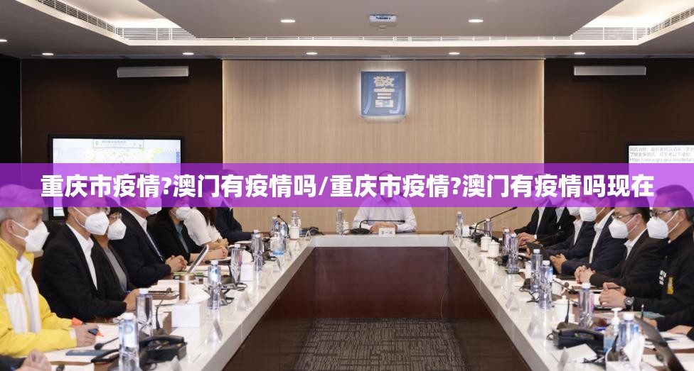 重庆市疫情?澳门有疫情吗/重庆市疫情?澳门有疫情吗现在