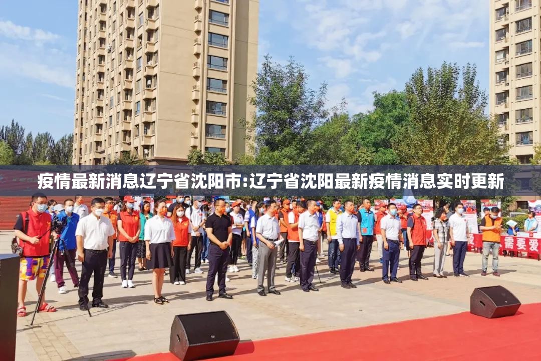 疫情最新消息辽宁省沈阳市:辽宁省沈阳最新疫情消息实时更新