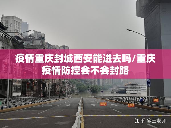 疫情重庆封城西安能进去吗/重庆疫情防控会不会封路