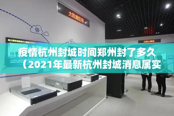 疫情杭州封城时间郑州封了多久（2021年最新杭州封城消息属实吗）