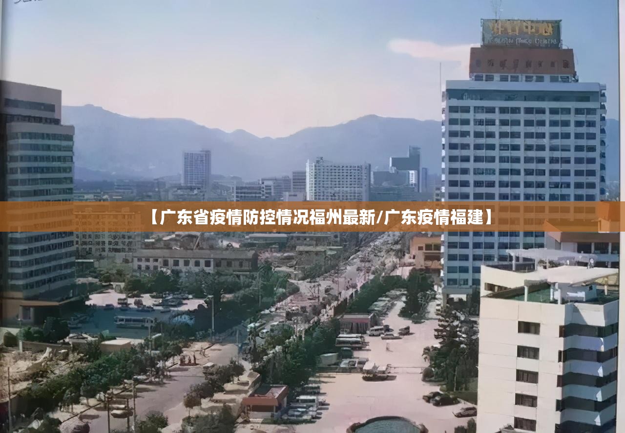 【广东省疫情防控情况福州最新/广东疫情福建】