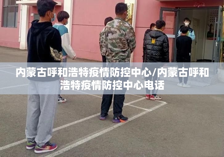 内蒙古呼和浩特疫情防控中心/内蒙古呼和浩特疫情防控中心电话