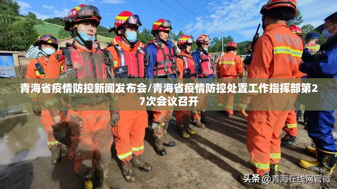 青海省疫情防控新闻发布会/青海省疫情防控处置工作指挥部第27次会议召开