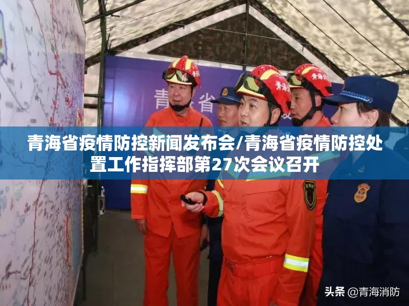 青海省疫情防控新闻发布会/青海省疫情防控处置工作指挥部第27次会议召开