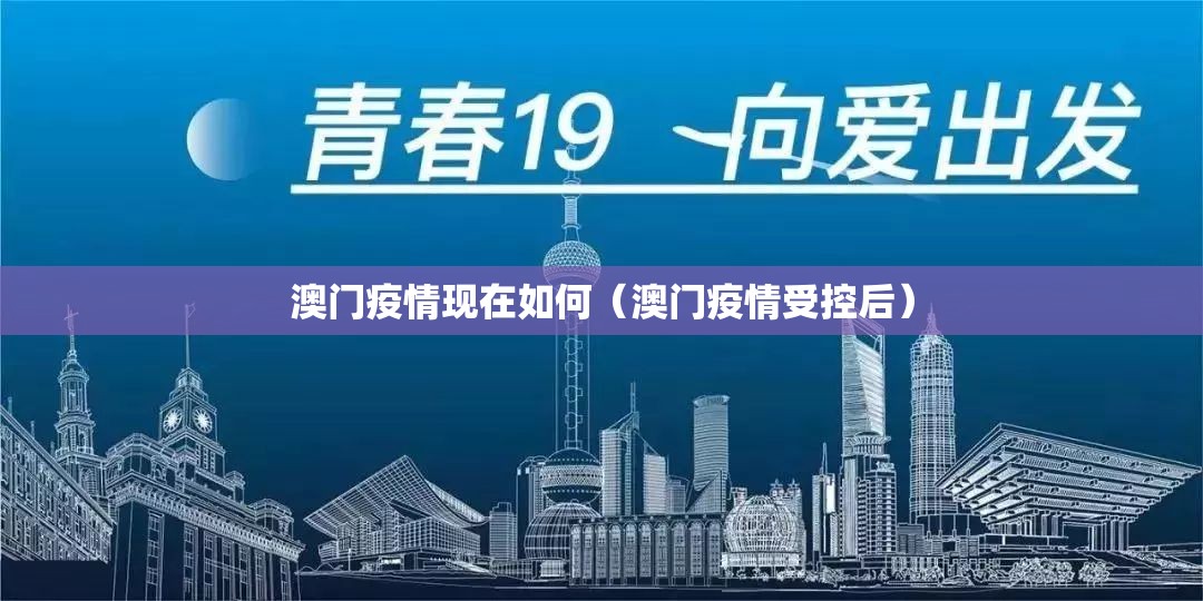 澳门疫情现在如何（澳门疫情受控后）