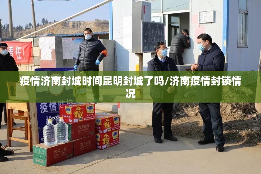 疫情济南封城时间昆明封城了吗/济南疫情封锁情况