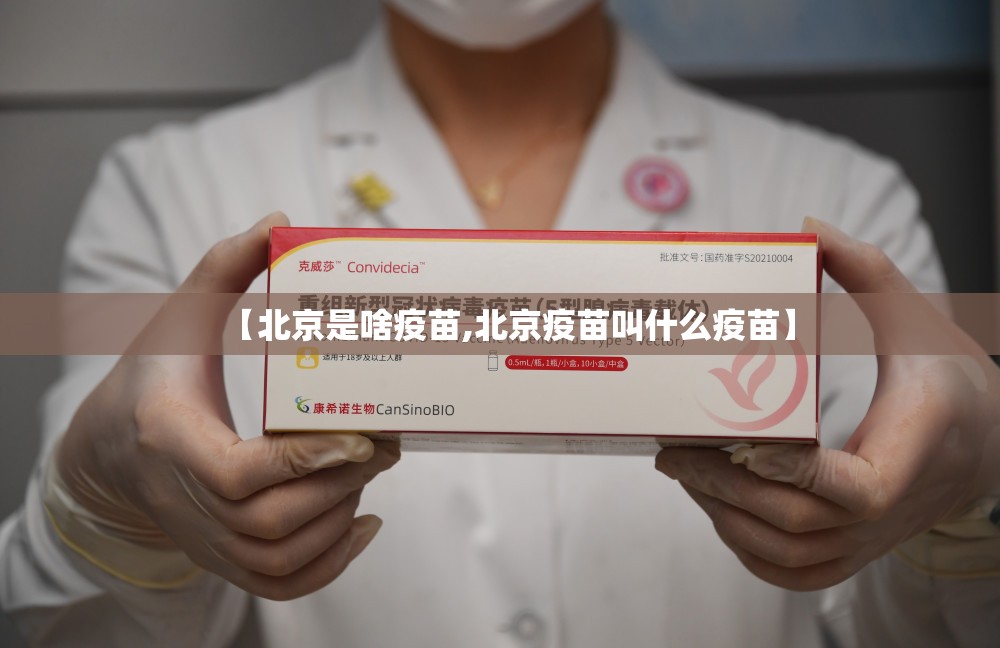 【北京是啥疫苗,北京疫苗叫什么疫苗】
