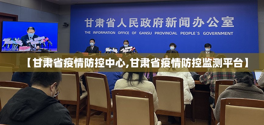 【甘肃省疫情防控中心,甘肃省疫情防控监测平台】